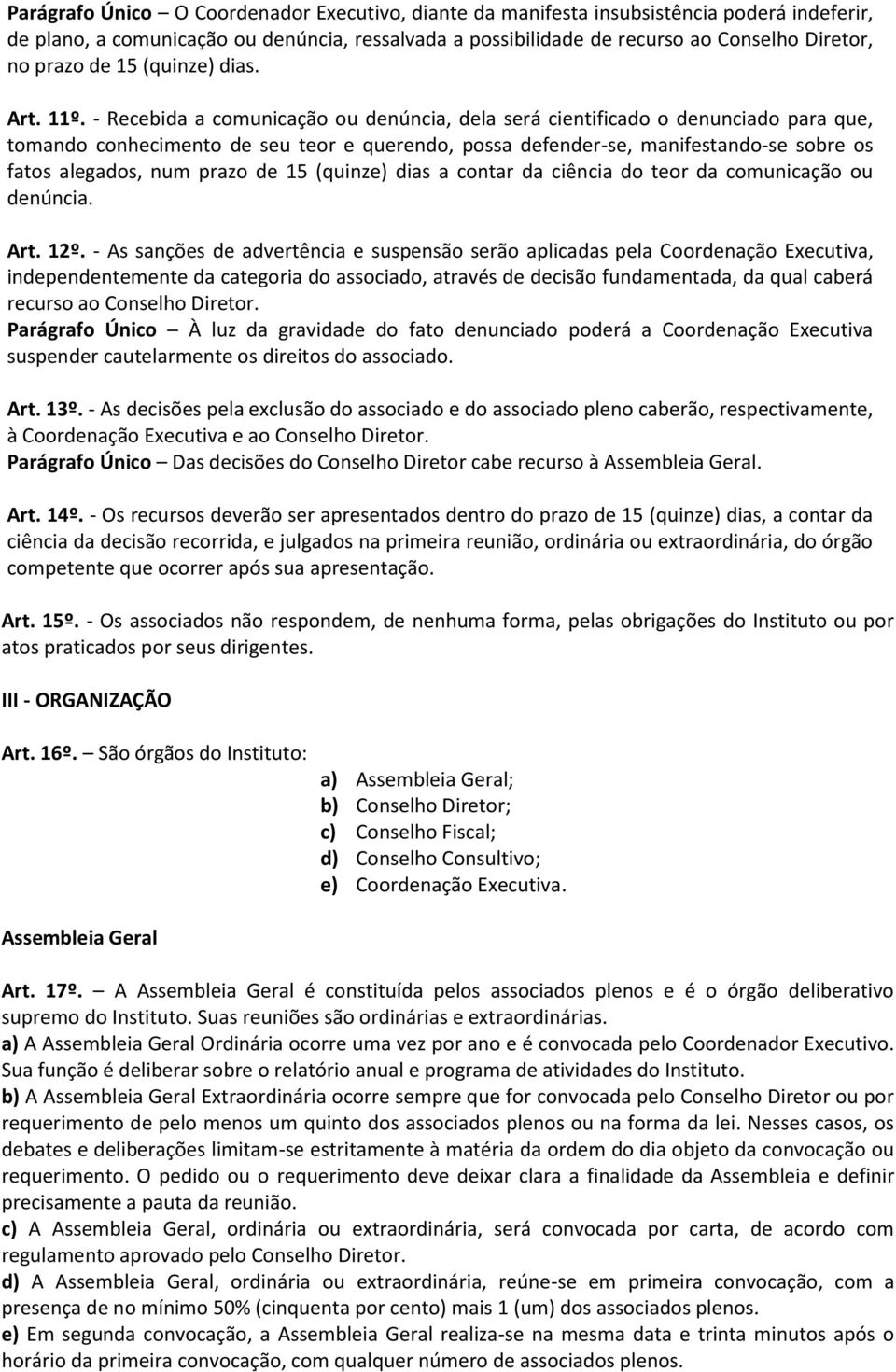 - Recebida a comunicação ou denúncia, dela será cientificado o denunciado para que, tomando conhecimento de seu teor e querendo, possa defender-se, manifestando-se sobre os fatos alegados, num prazo