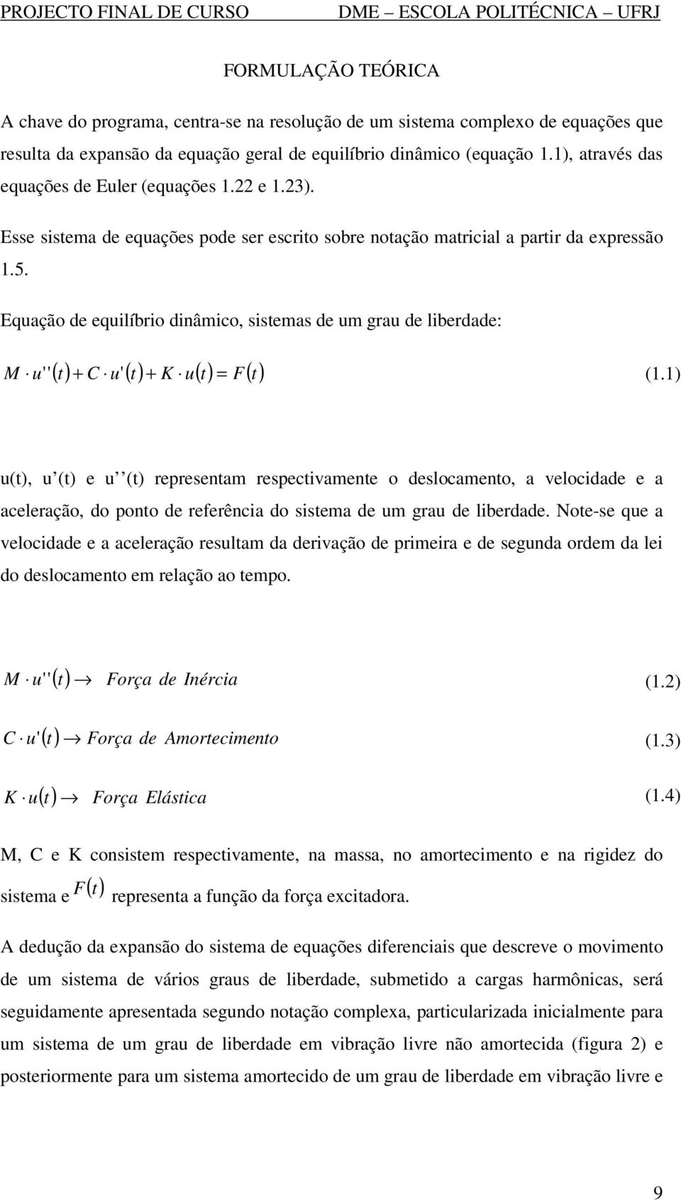 Equação de equlíbro dnâmco, sstemas de um grau de lberdade: ( t) u' ( t) K u( t) F( t) M u' ' (.