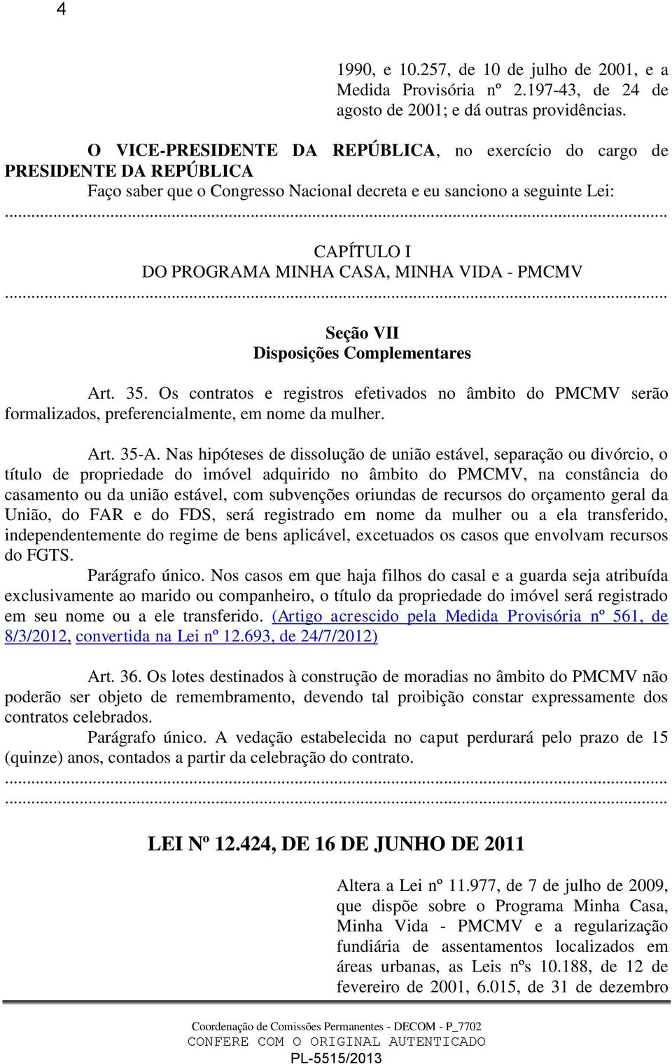 .. CAPÍTULO I DO PROGRAMA MINHA CASA, MINHA VIDA - PMCMV... Seção VII Disposições Complementares Art. 35.