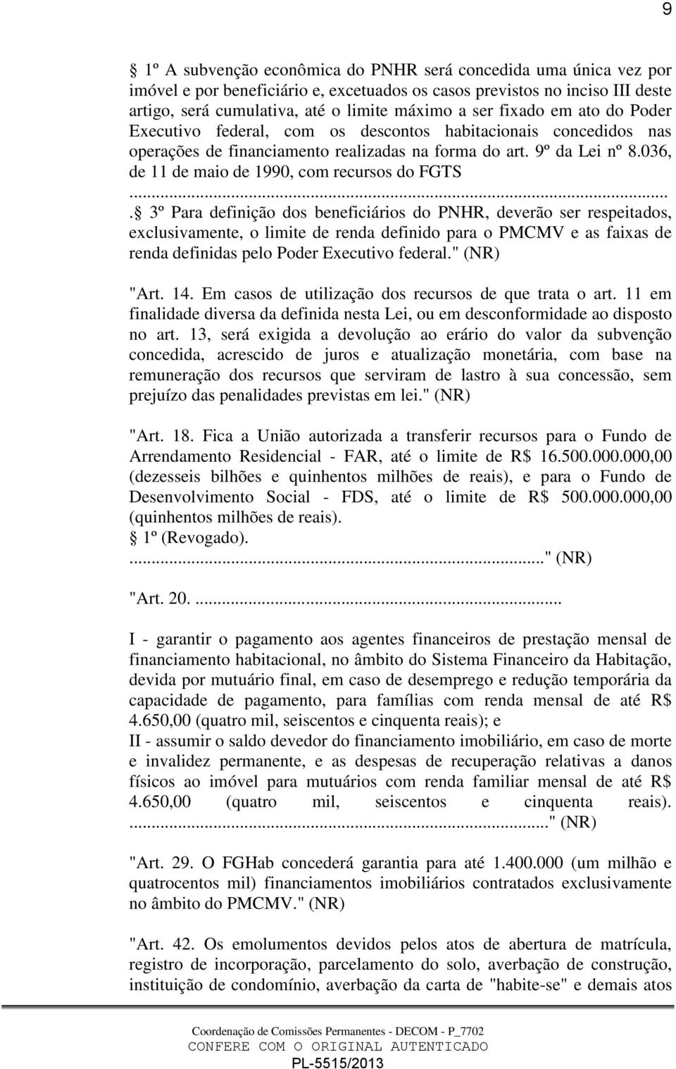 036, de 11 de maio de 1990, com recursos do FGTS.