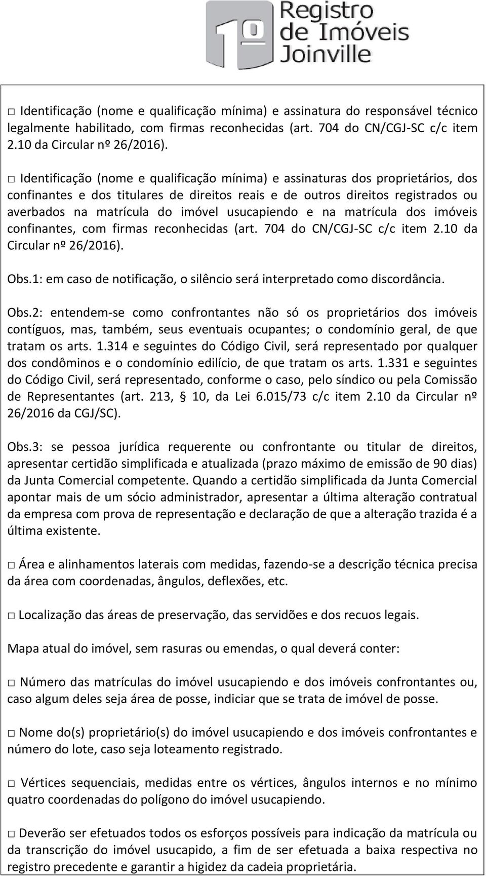 usucapiendo e na matrícula dos imóveis confinantes, com firmas reconhecidas (art. 704 do CN/CGJ-SC c/c item 2.10 da Circular nº 26/2016). Obs.