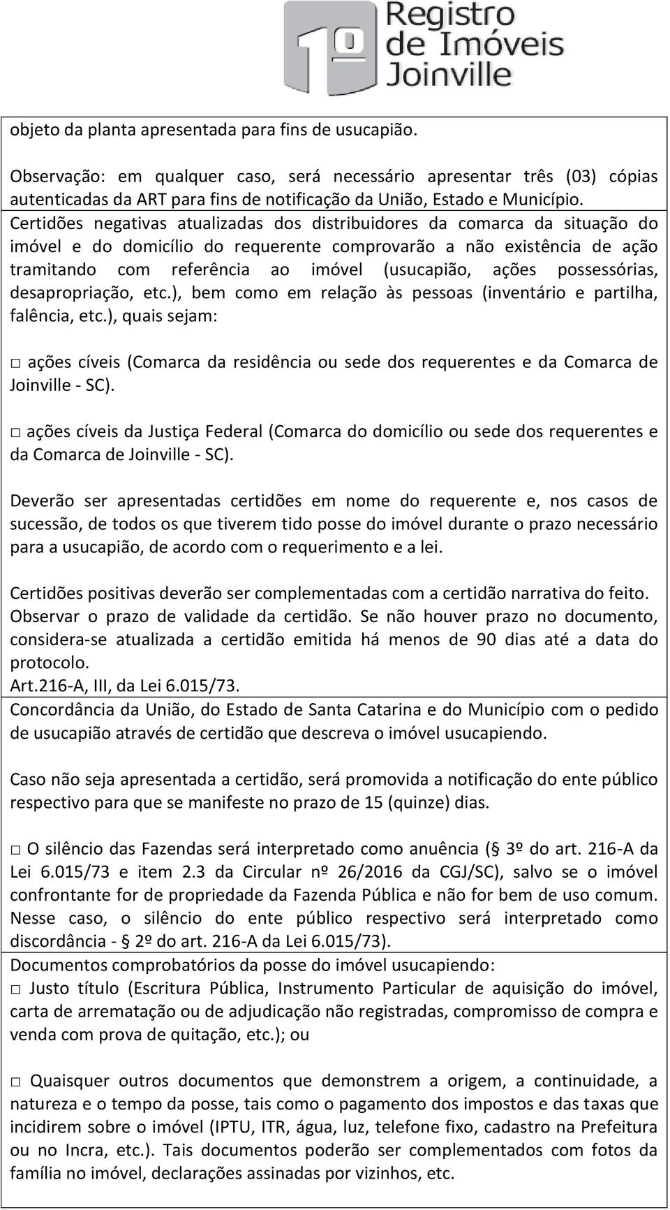 Certidões negativas atualizadas dos distribuidores da comarca da situação do imóvel e do domicílio do requerente comprovarão a não existência de ação tramitando com referência ao imóvel (usucapião,