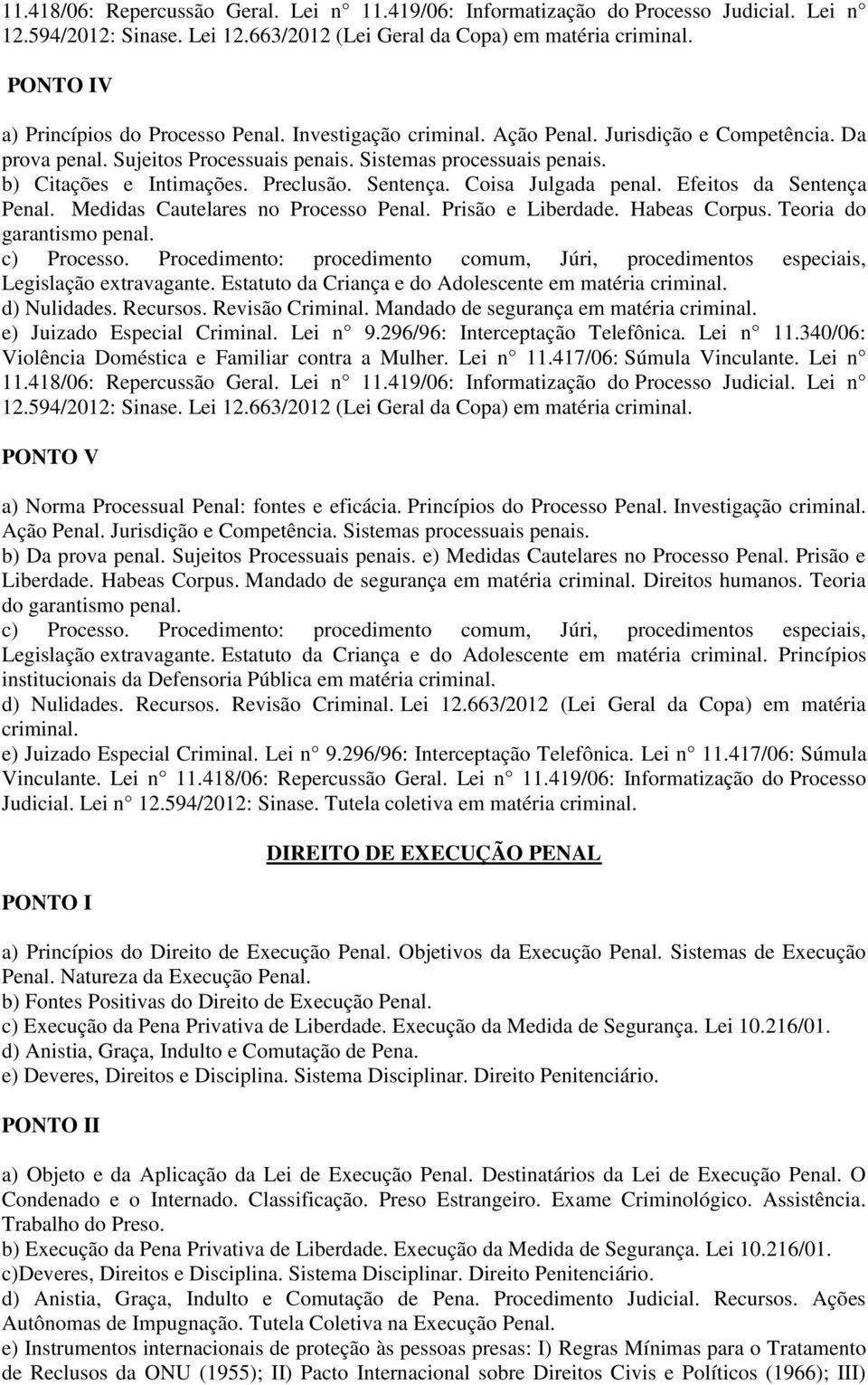 Preclusão. Sentença. Coisa Julgada penal. Efeitos da Sentença Penal. Medidas Cautelares no Processo Penal. Prisão e Liberdade. Habeas Corpus. Teoria do garantismo penal. c) Processo.