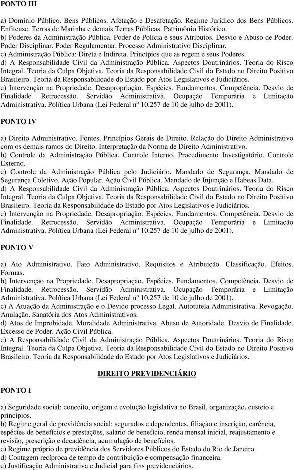 c) Administração Pública: Direta e Indireta. Princípios que as regem e seus Poderes. d) A Responsabilidade Civil da Administração Pública. Aspectos Doutrinários. Teoria do Risco Integral.