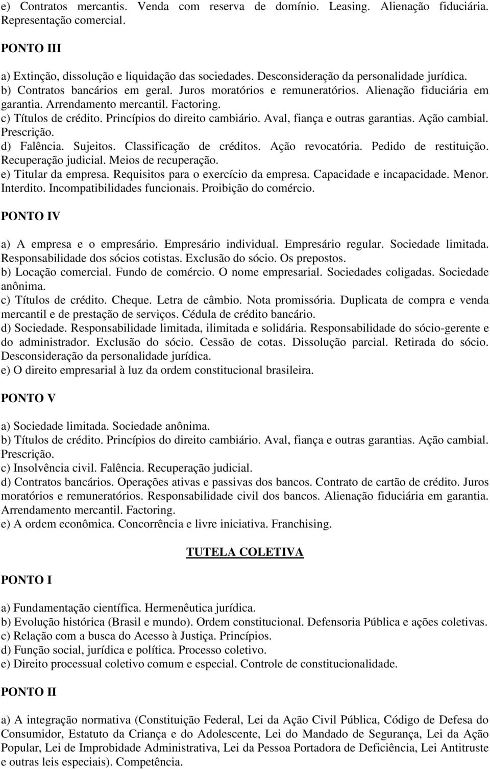 c) Títulos de crédito. Princípios do direito cambiário. Aval, fiança e outras garantias. Ação cambial. Prescrição. d) Falência. Sujeitos. Classificação de créditos. Ação revocatória.