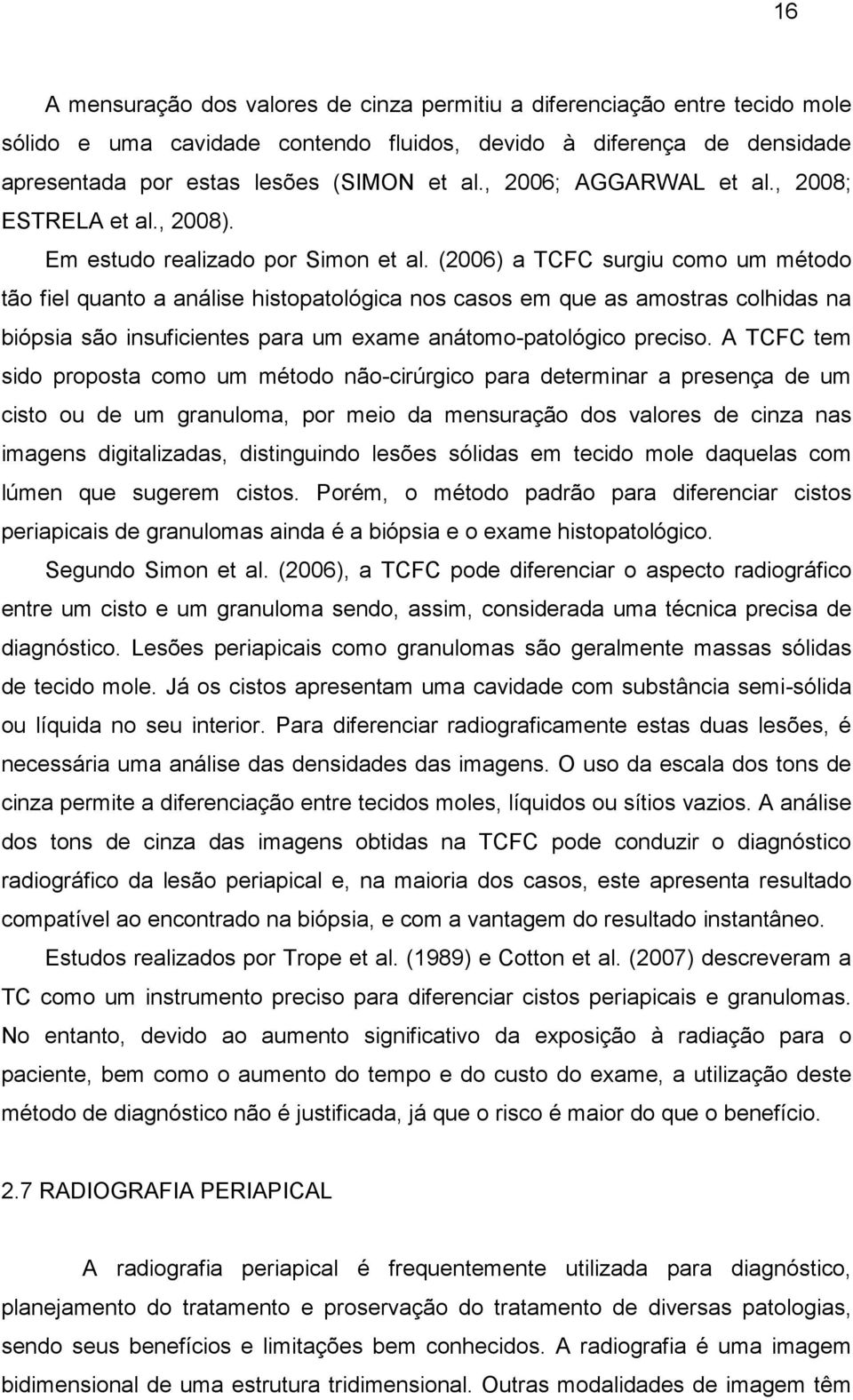 (2006) a TCFC surgiu como um método tão fiel quanto a análise histopatológica nos casos em que as amostras colhidas na biópsia são insuficientes para um exame anátomo-patológico preciso.