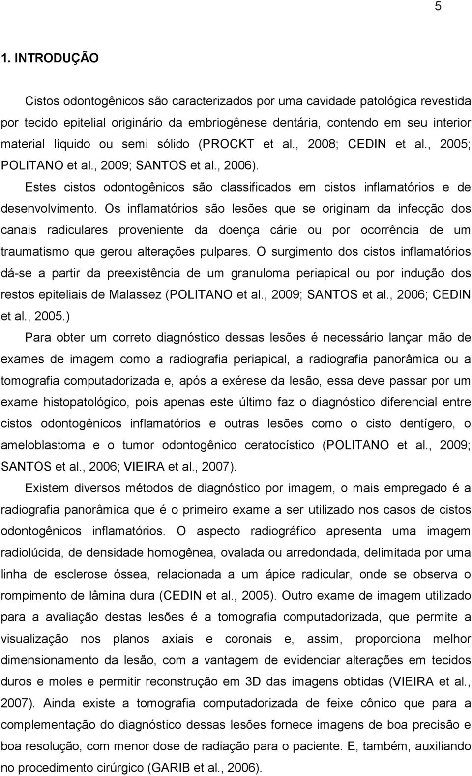 Os inflamatórios são lesões que se originam da infecção dos canais radiculares proveniente da doença cárie ou por ocorrência de um traumatismo que gerou alterações pulpares.