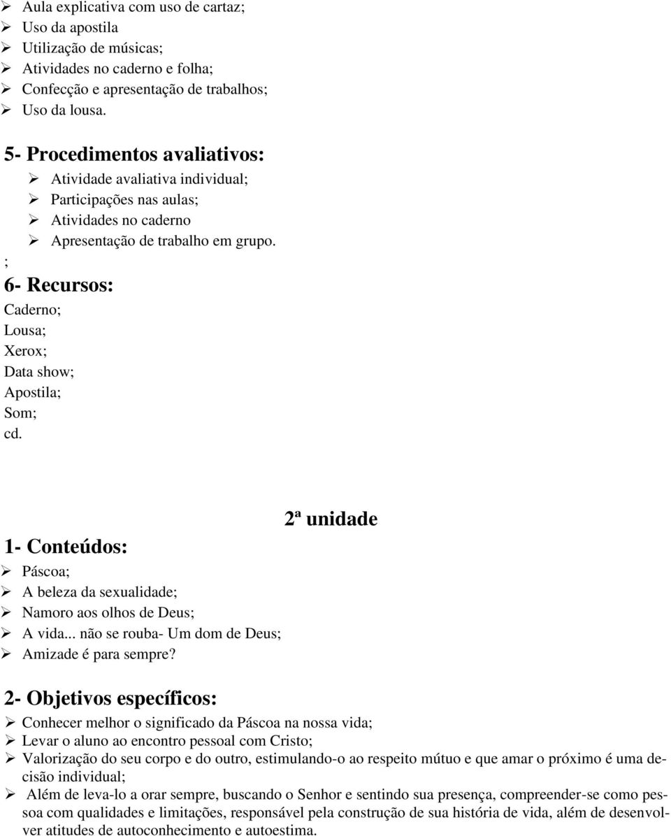 ; 6- Recursos: Caderno; Lousa; Xerox; Data show; Apostila; Som; cd. 1- Conteúdos: Páscoa; A beleza da sexualidade; Namoro aos olhos de Deus; A vida.