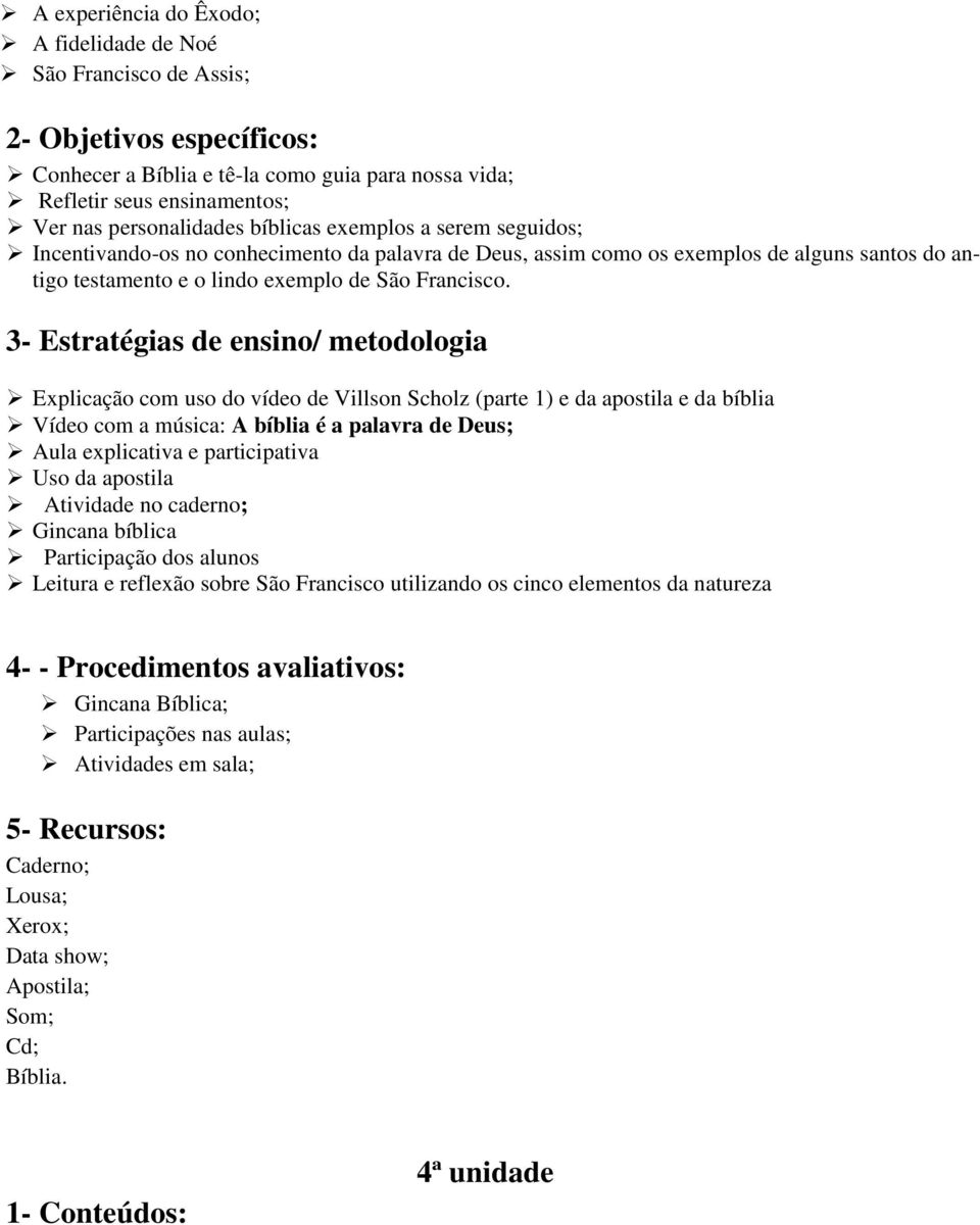 3- Estratégias de ensino/ metodologia Explicação com uso do vídeo de Villson Scholz (parte 1) e da apostila e da bíblia Vídeo com a música: A bíblia é a palavra de Deus; Aula explicativa e