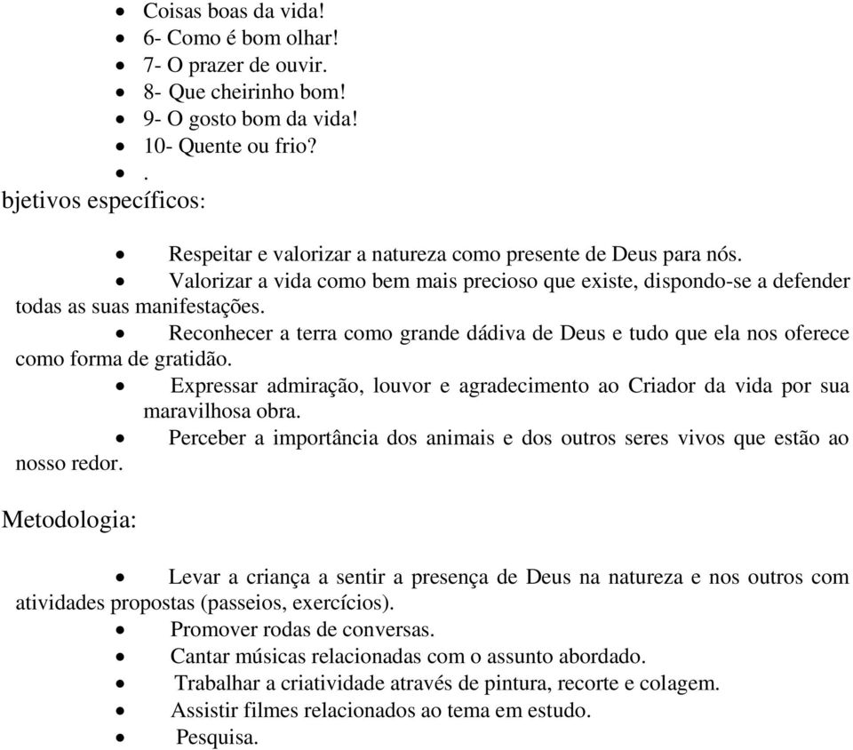 Reconhecer a terra como grande dádiva de Deus e tudo que ela nos oferece como forma de gratidão. Expressar admiração, louvor e agradecimento ao Criador da vida por sua maravilhosa obra.