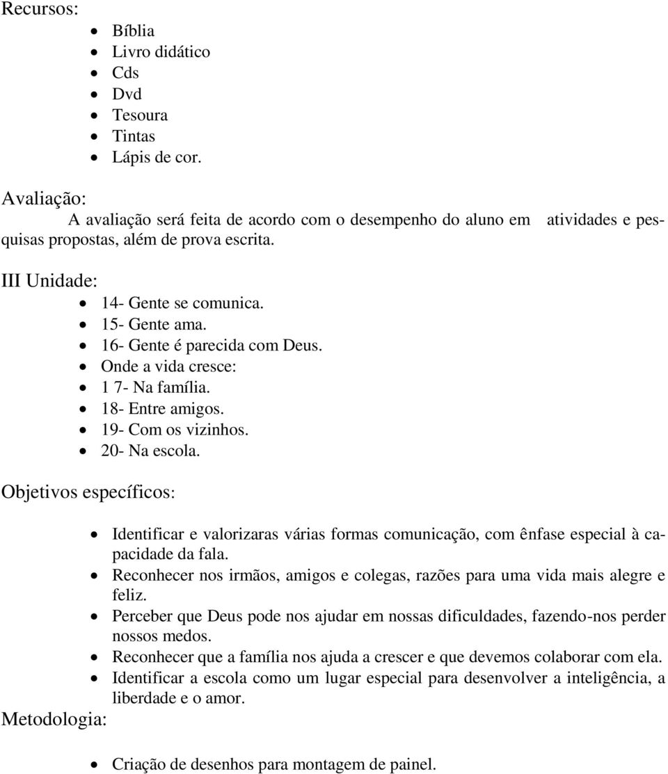 Objetivos específicos: Identificar e valorizaras várias formas comunicação, com ênfase especial à capacidade da fala. Reconhecer nos irmãos, amigos e colegas, razões para uma vida mais alegre e feliz.