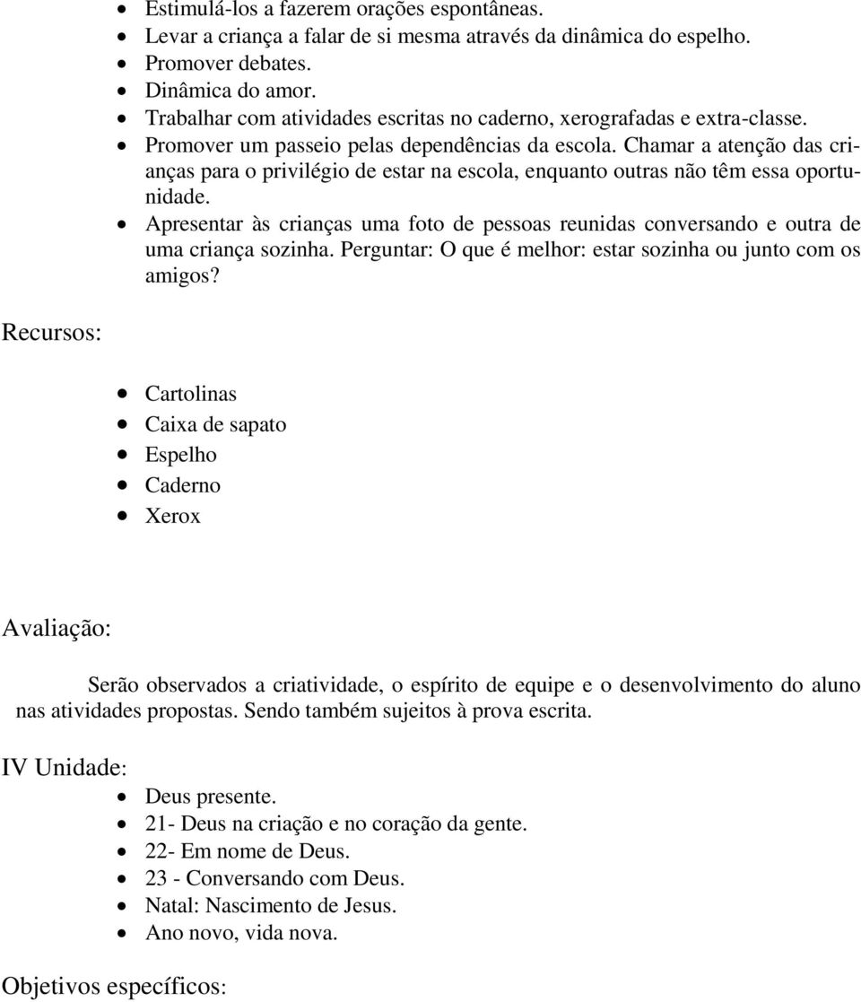 Chamar a atenção das crianças para o privilégio de estar na escola, enquanto outras não têm essa oportunidade.