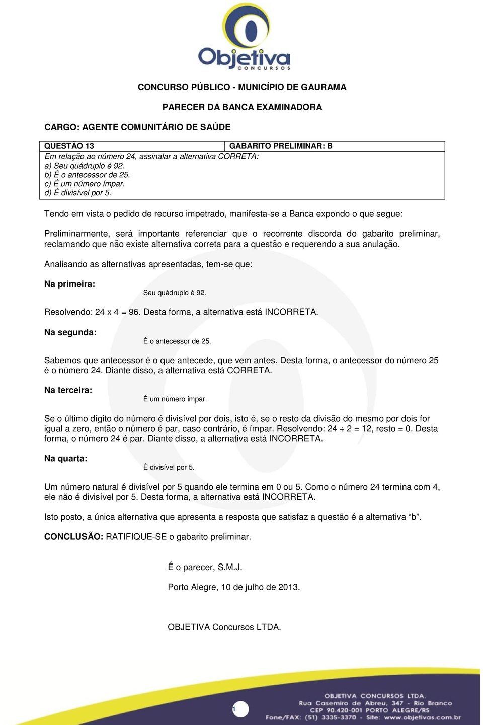 Preliminarmente, será importante referenciar que o recorrente discorda do gabarito preliminar, reclamando que não existe alternativa correta para a questão e requerendo a sua anulação.