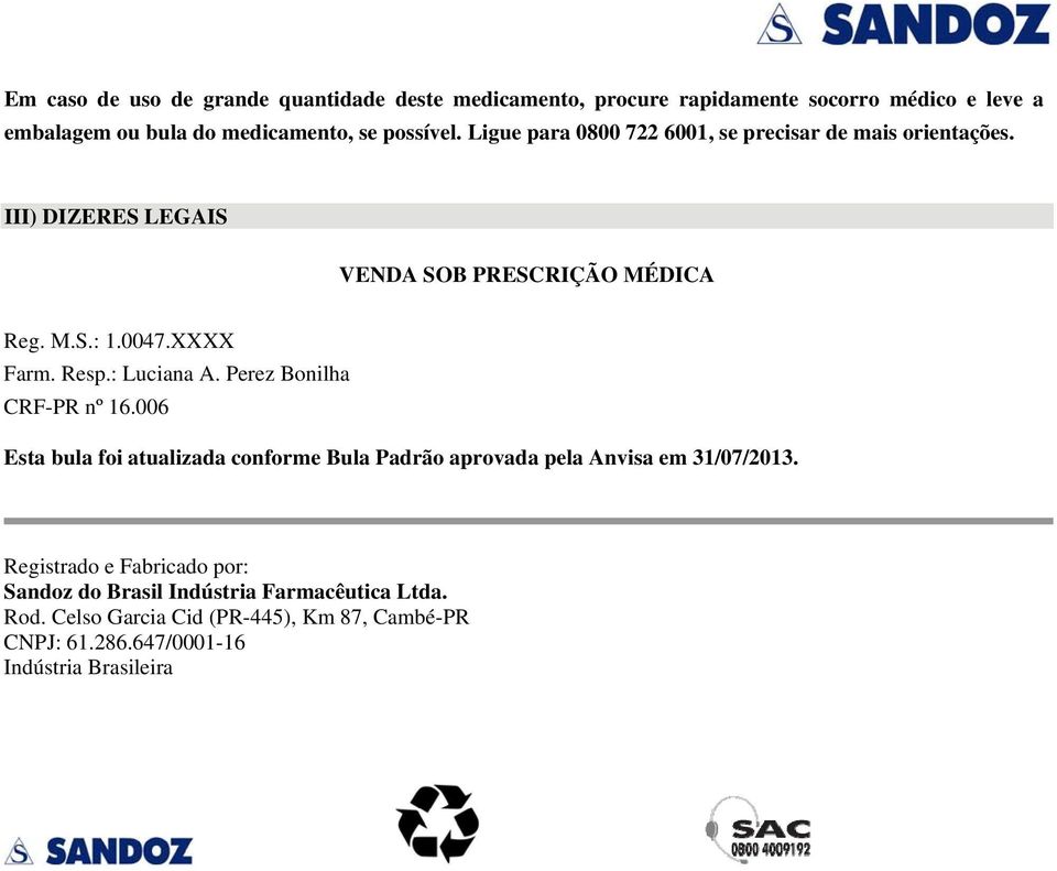 : Luciana A. Perez Bonilha CRF-PR nº 16.006 Esta bula foi atualizada conforme Bula Padrão aprovada pela Anvisa em 31/07/2013.