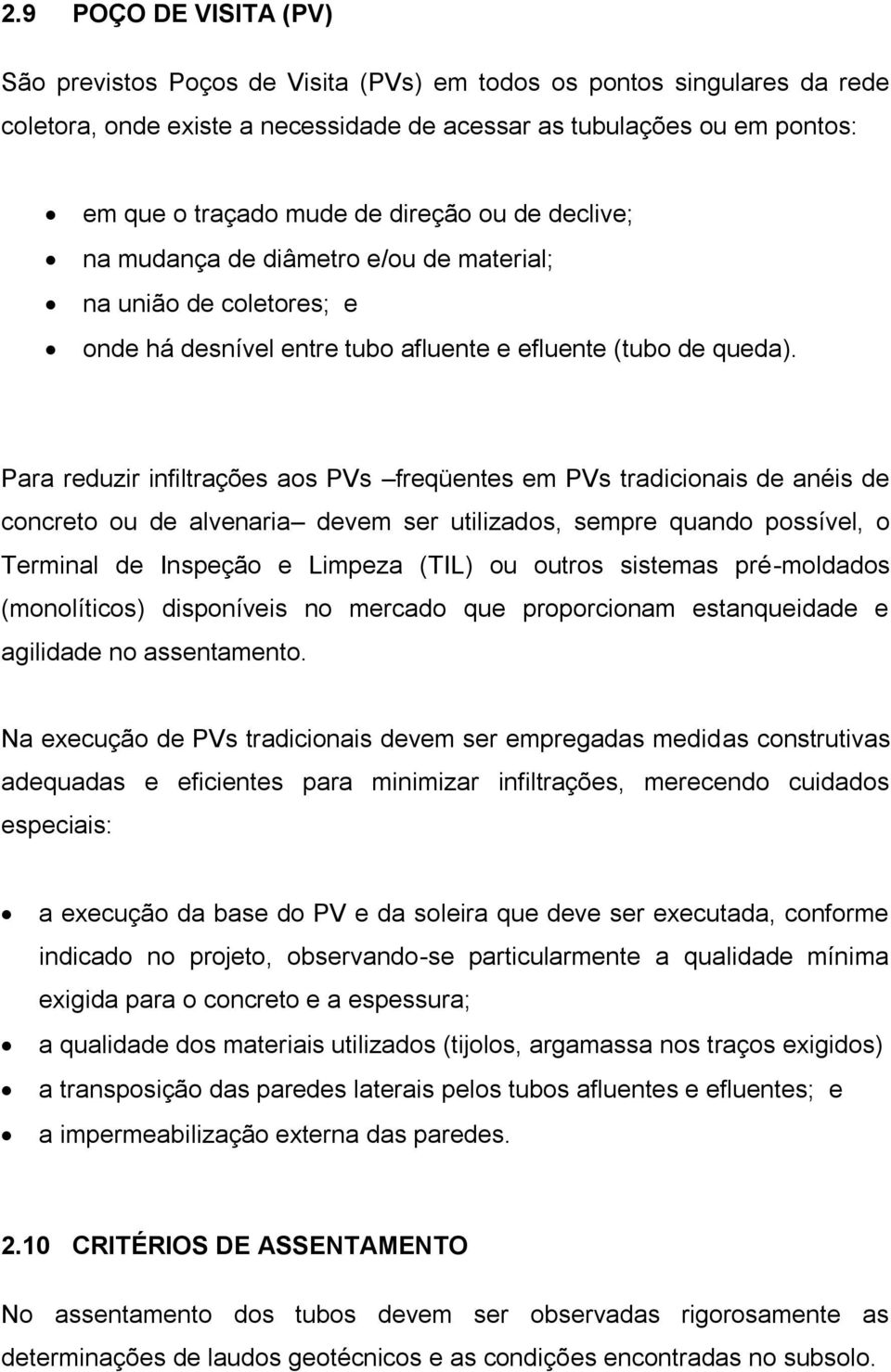 Para reduzir infiltrações aos PVs freqüentes em PVs tradicionais de anéis de concreto ou de alvenaria devem ser utilizados, sempre quando possível, o Terminal de Inspeção e Limpeza (TIL) ou outros