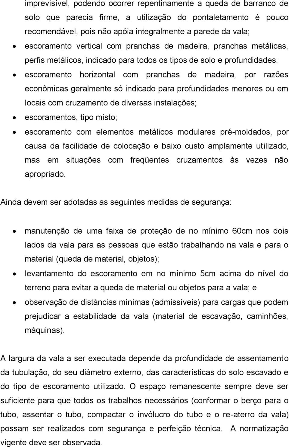 econômicas geralmente só indicado para profundidades menores ou em locais com cruzamento de diversas instalações; escoramentos, tipo misto; escoramento com elementos metálicos modulares pré-moldados,