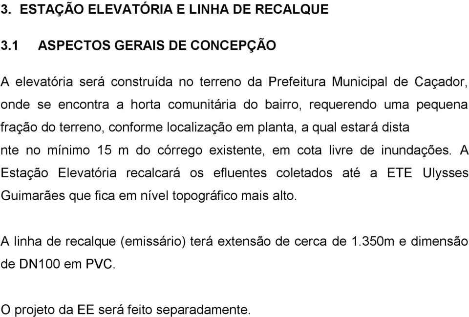 requerendo uma pequena fração do terreno, conforme localização em planta, a qual estará dista nte no mínimo 15 m do córrego existente, em cota livre de