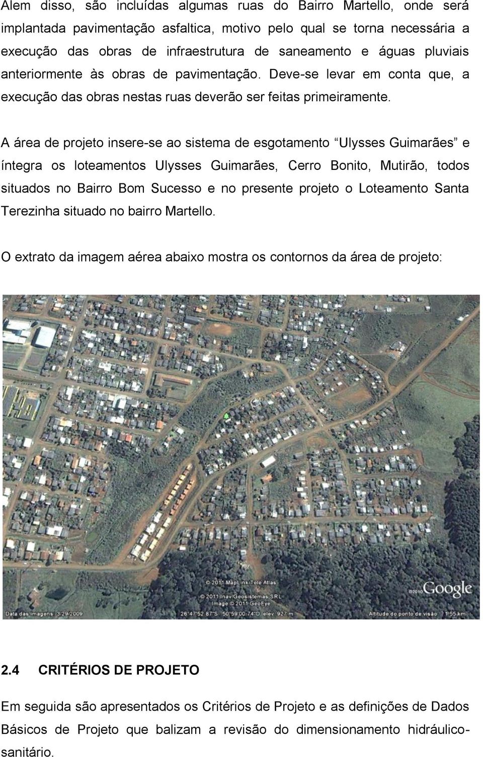 A área de projeto insere-se ao sistema de esgotamento Ulysses Guimarães e íntegra os loteamentos Ulysses Guimarães, Cerro Bonito, Mutirão, todos situados no Bairro Bom Sucesso e no presente projeto o