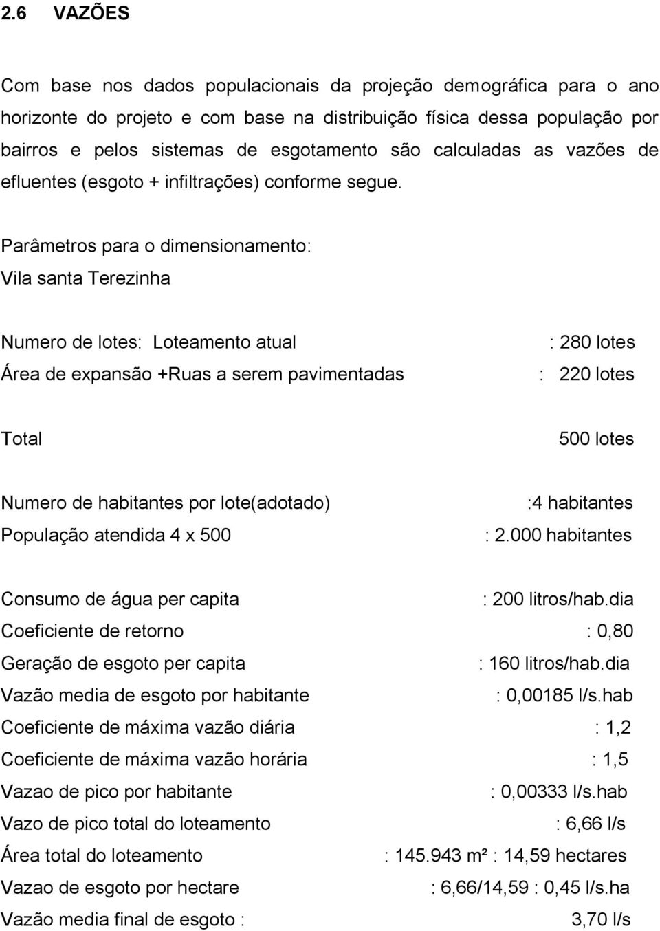 Parâmetros para o dimensionamento: Vila santa Terezinha Numero de lotes: Loteamento atual Área de expansão +Ruas a serem pavimentadas : 280 lotes : 220 lotes Total 500 lotes Numero de habitantes por