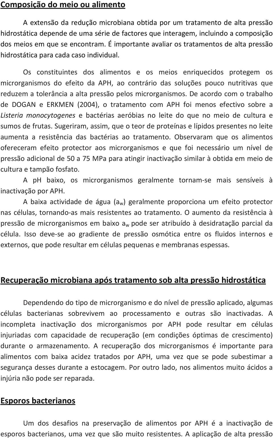 Os constituintes dos alimentos e os meios enriquecidos protegem os microrganismos do efeito da APH, ao contrário das soluções pouco nutritivas que reduzem a tolerância a alta pressão pelos