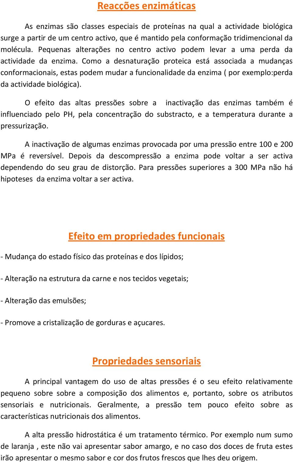 Como a desnaturação proteica está associada a mudanças conformacionais, estas podem mudar a funcionalidade da enzima ( por exemplo:perda da actividade biológica).