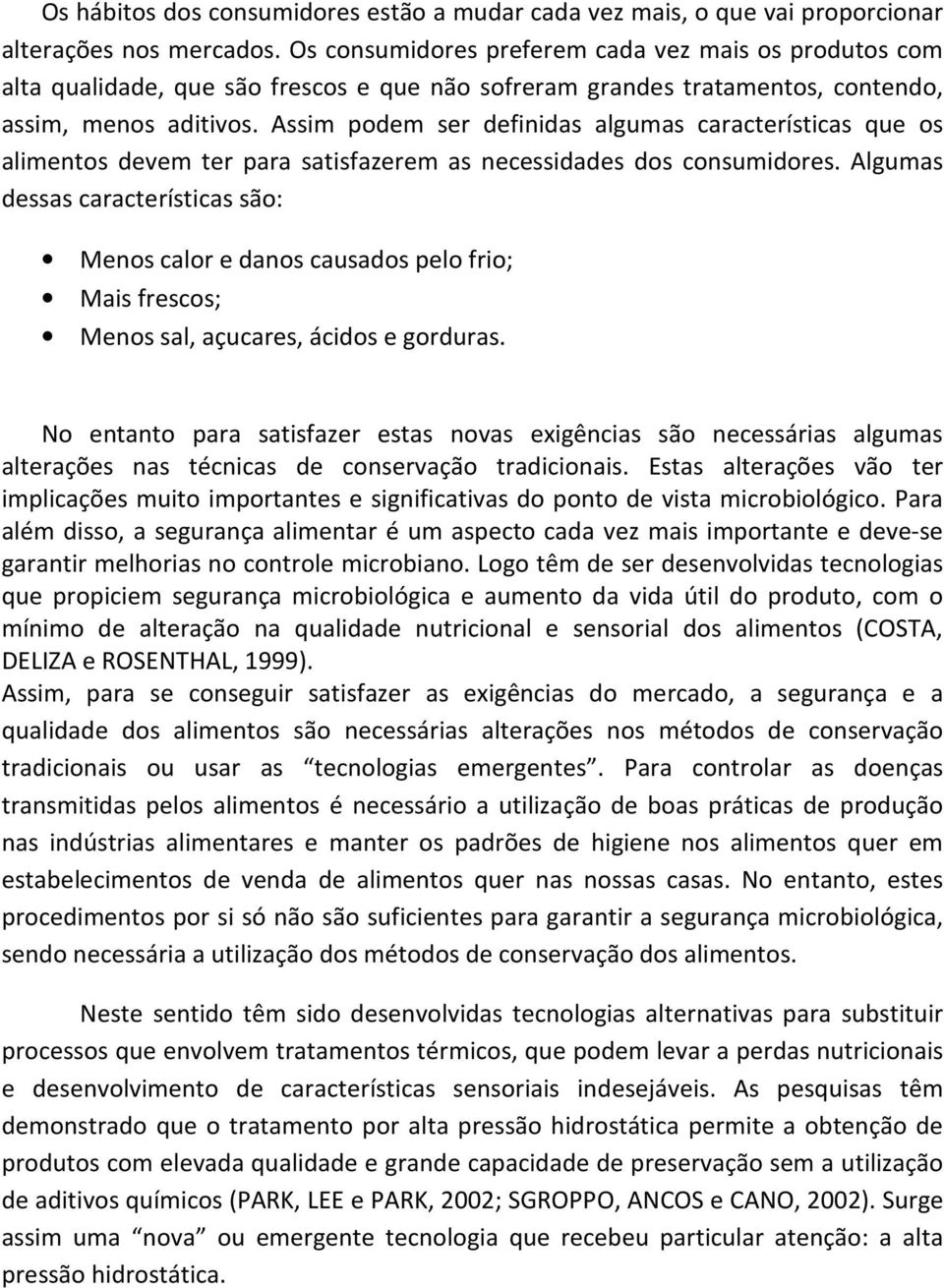 Assim podem ser definidas algumas características que os alimentos devem ter para satisfazerem as necessidades dos consumidores.