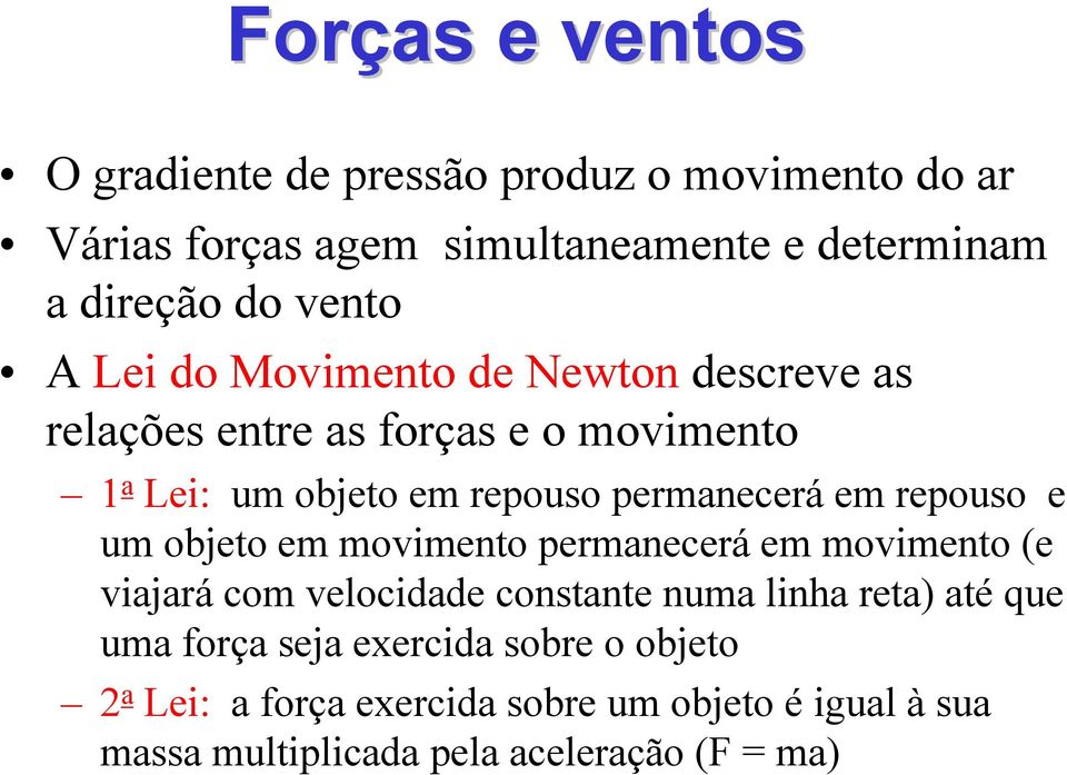 em repouso e um objeto em movimento permanecerá em movimento (e viajará com velocidade constante numa linha reta) até que uma