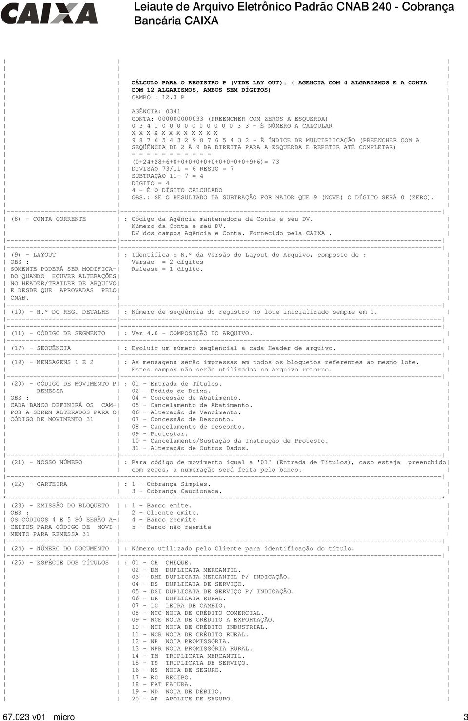 MULTIPLICAÇÃO (PREENCHER COM A SEQÜÊNCIA DE 2 À 9 DA DIREITA PARA A ESQUERDA E REPETIR ATÉ COMPLETAR) = = = = = = = = = = = (0+24+28+6+0+0+0+0+0+0+0+0+0+0+9+6)= 73 DIVISÃO 73/11 = 6 RESTO = 7