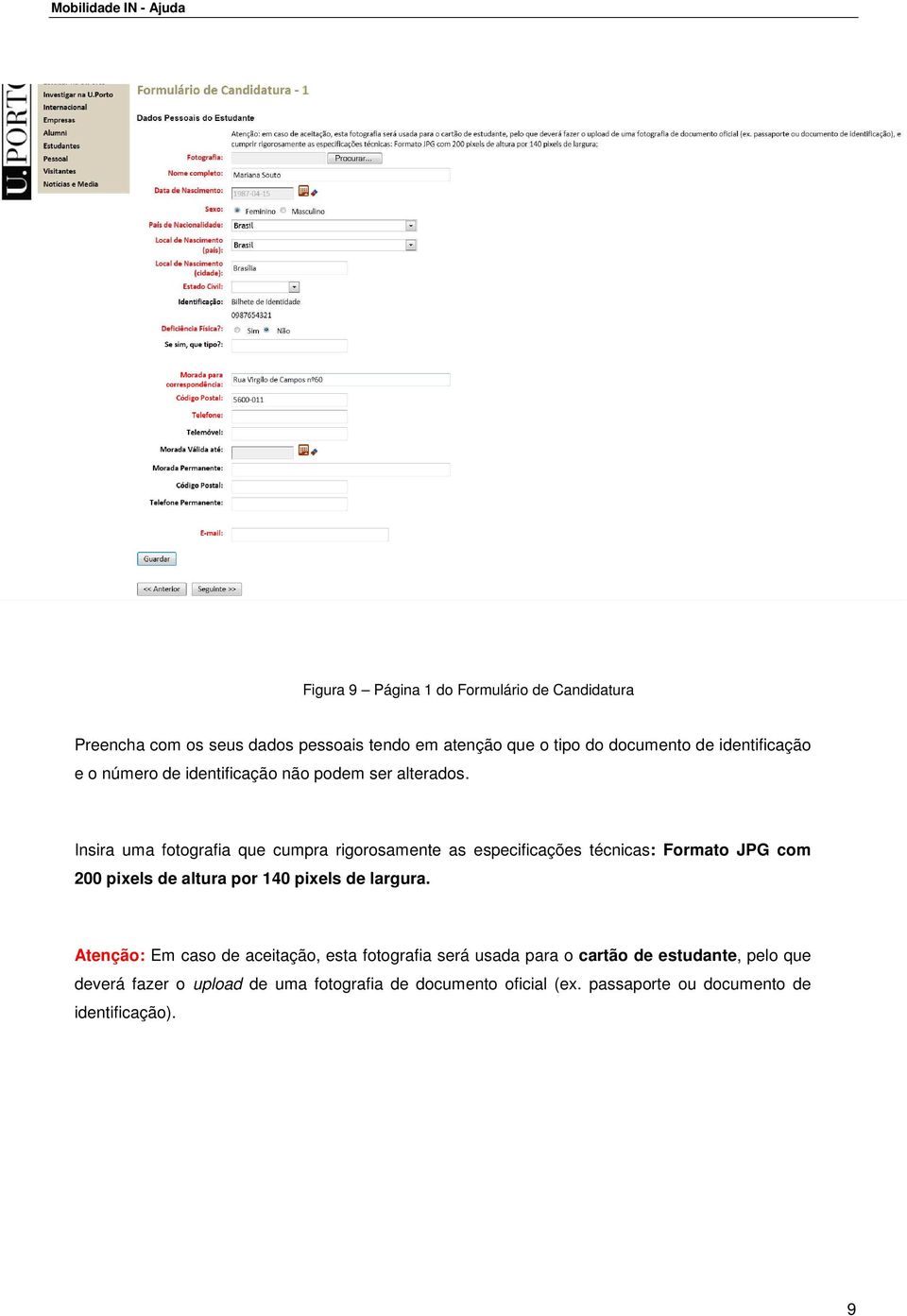 Insira uma fotografia que cumpra rigorosamente as especificações técnicas: Formato JPG com 200 pixels de altura por 140 pixels de