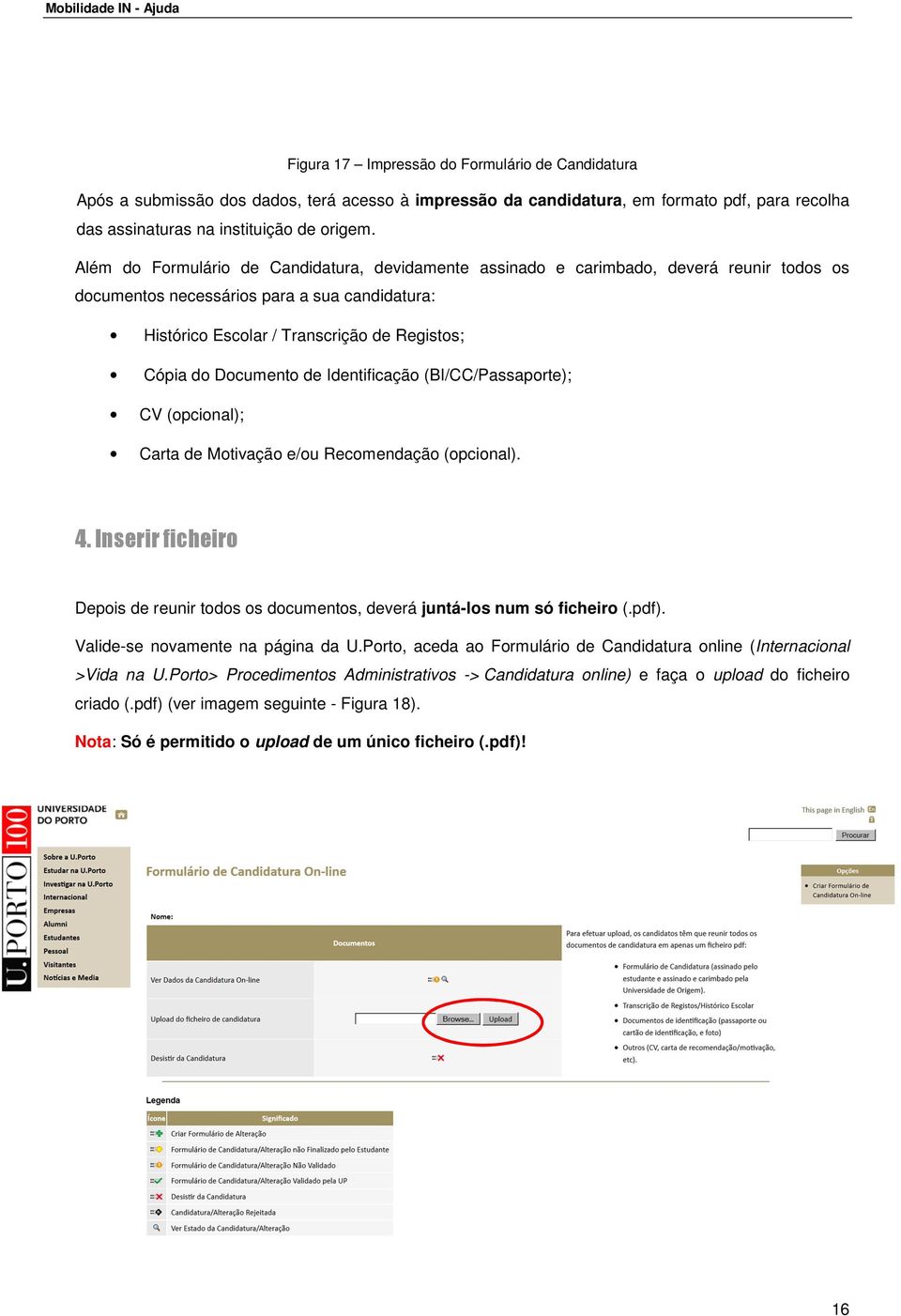 Documento de Identificação (BI/CC/Passaporte); CV (opcional); Carta de Motivação e/ou Recomendação (opcional). 4.