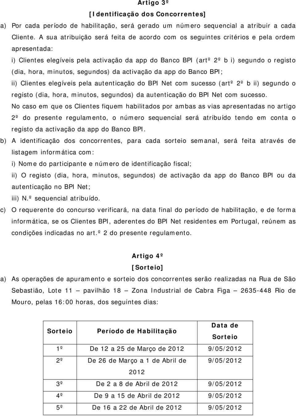 minutos, segundos) da activação da app do Banco BPI; ii) Clientes elegíveis pela autenticação do BPI Net com sucesso (artº 2º b ii) segundo o registo (dia, hora, minutos, segundos) da autenticação do