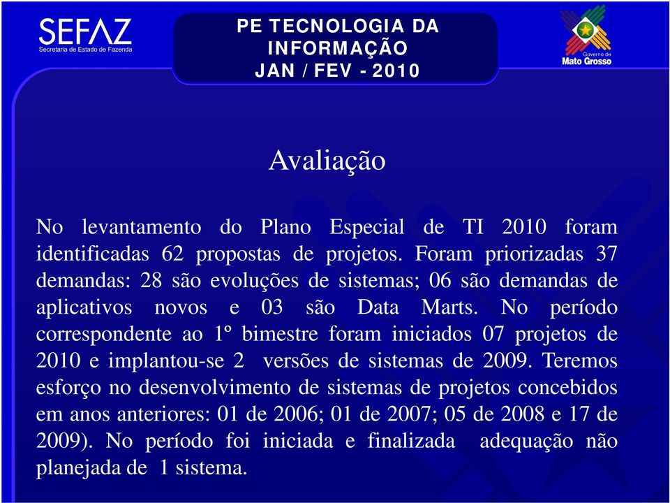 No período correspondente ao 1º bimestre foram iniciados 07 projetos de 2010 e implantou-se 2 versões de sistemas de 2009.