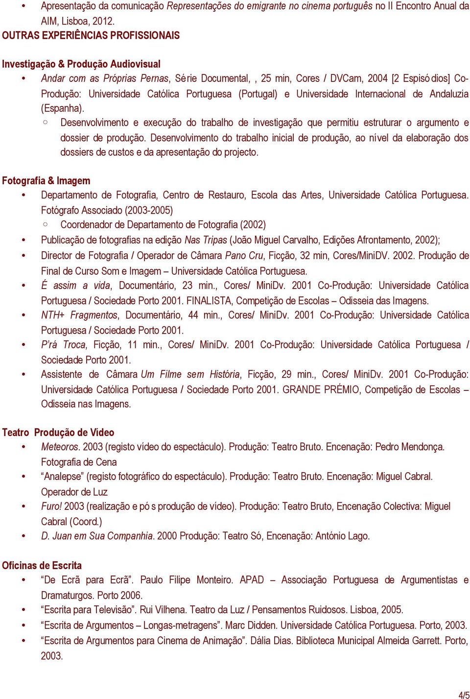 Portuguesa (Portugal) e Universidade Internacional de Andaluzia (Espanha). Desenvolvimento e execução do trabalho de investigação que permitiu estruturar o argumento e dossier de produção.