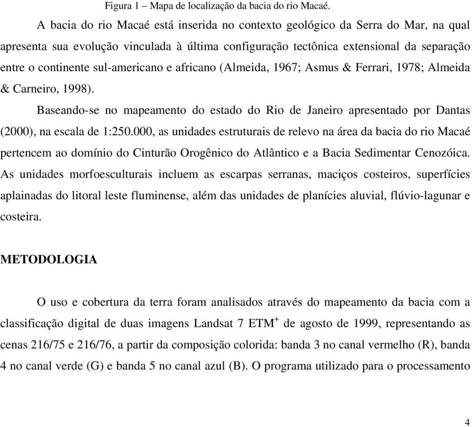 sul-americano e africano (Almeida, 1967; Asmus & Ferrari, 1978; Almeida & Carneiro, 1998). Baseando-se no mapeamento do estado do Rio de Janeiro apresentado por Dantas (2000), na escala de 1:250.