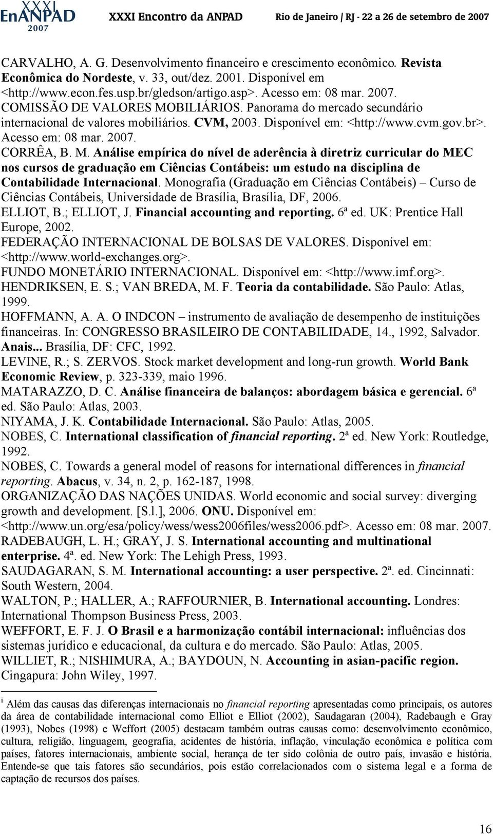 2007. CORRÊA, B. M. Análise empírica do nível de aderência à diretriz curricular do MEC nos cursos de graduação em Ciências Contábeis: um estudo na disciplina de Contabilidade Internacional.