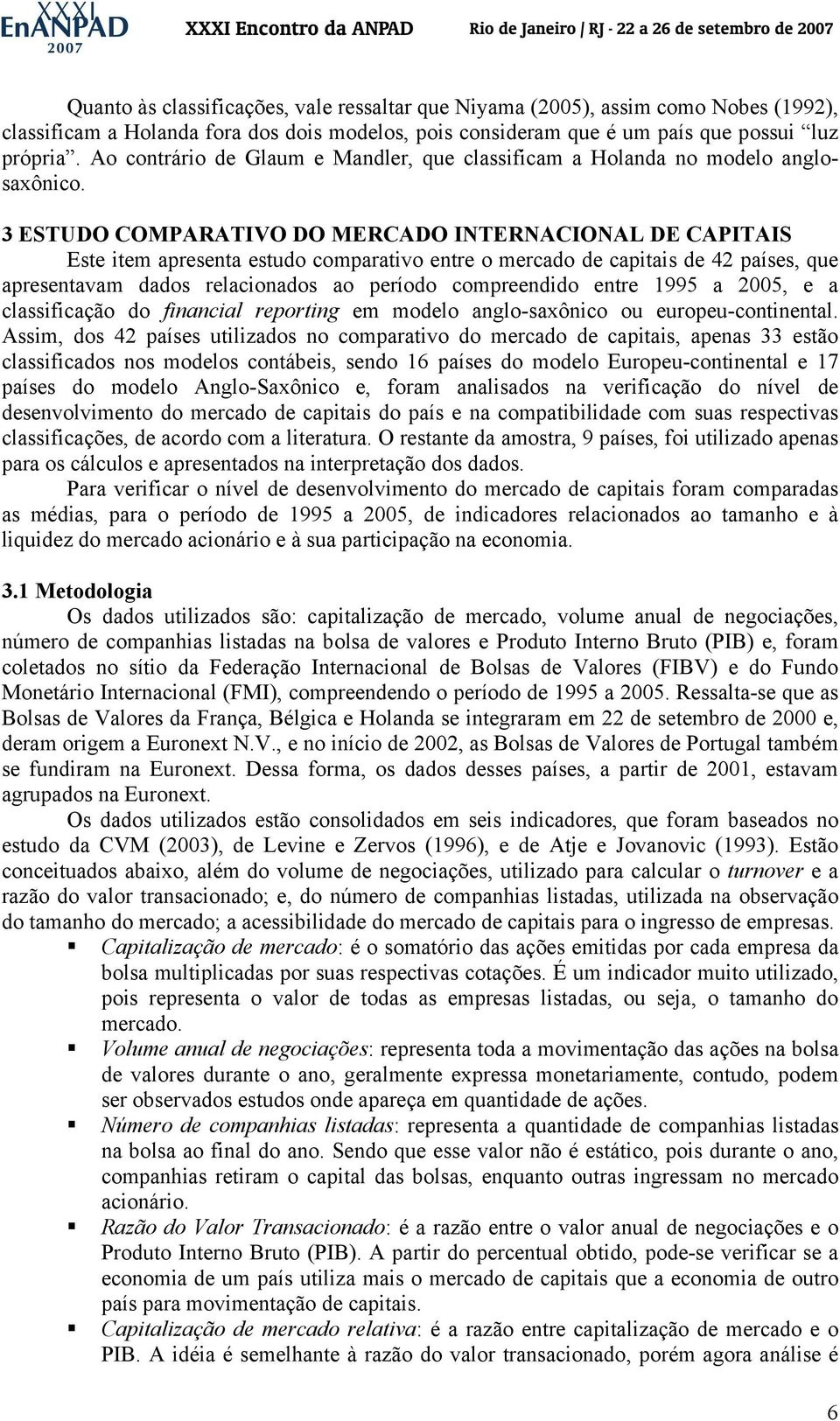 3 ESTUDO COMPARATIVO DO MERCADO INTERNACIONAL DE CAPITAIS Este item apresenta estudo comparativo entre o mercado de capitais de 42 países, que apresentavam dados relacionados ao período compreendido