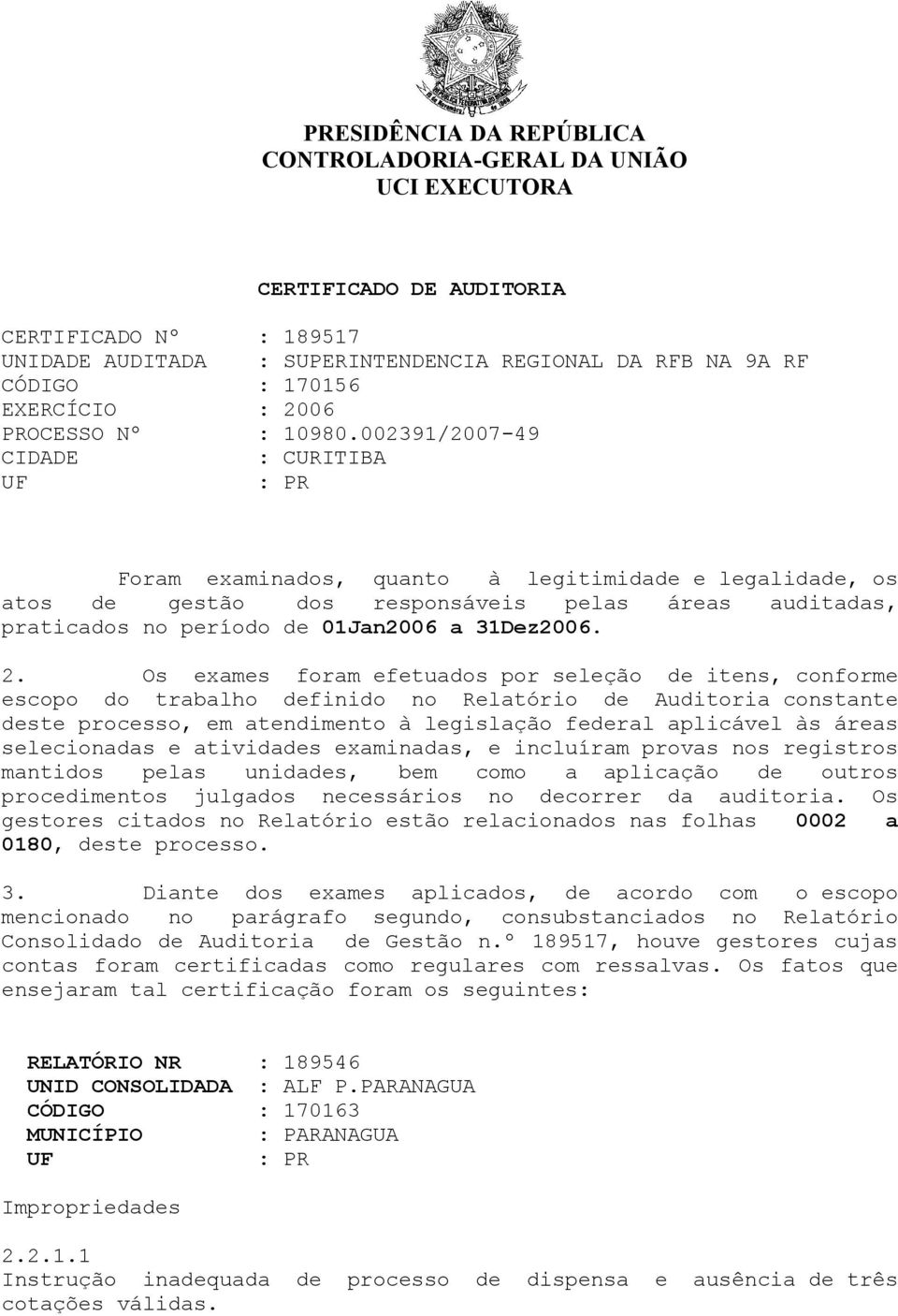 002391/2007-49 CIDADE : CURITIBA : PR Foram examinados, quanto à legitimidade e legalidade, os atos de gestão dos responsáveis pelas áreas auditadas, praticados no período de 01Jan2006 a 31Dez2006. 2.