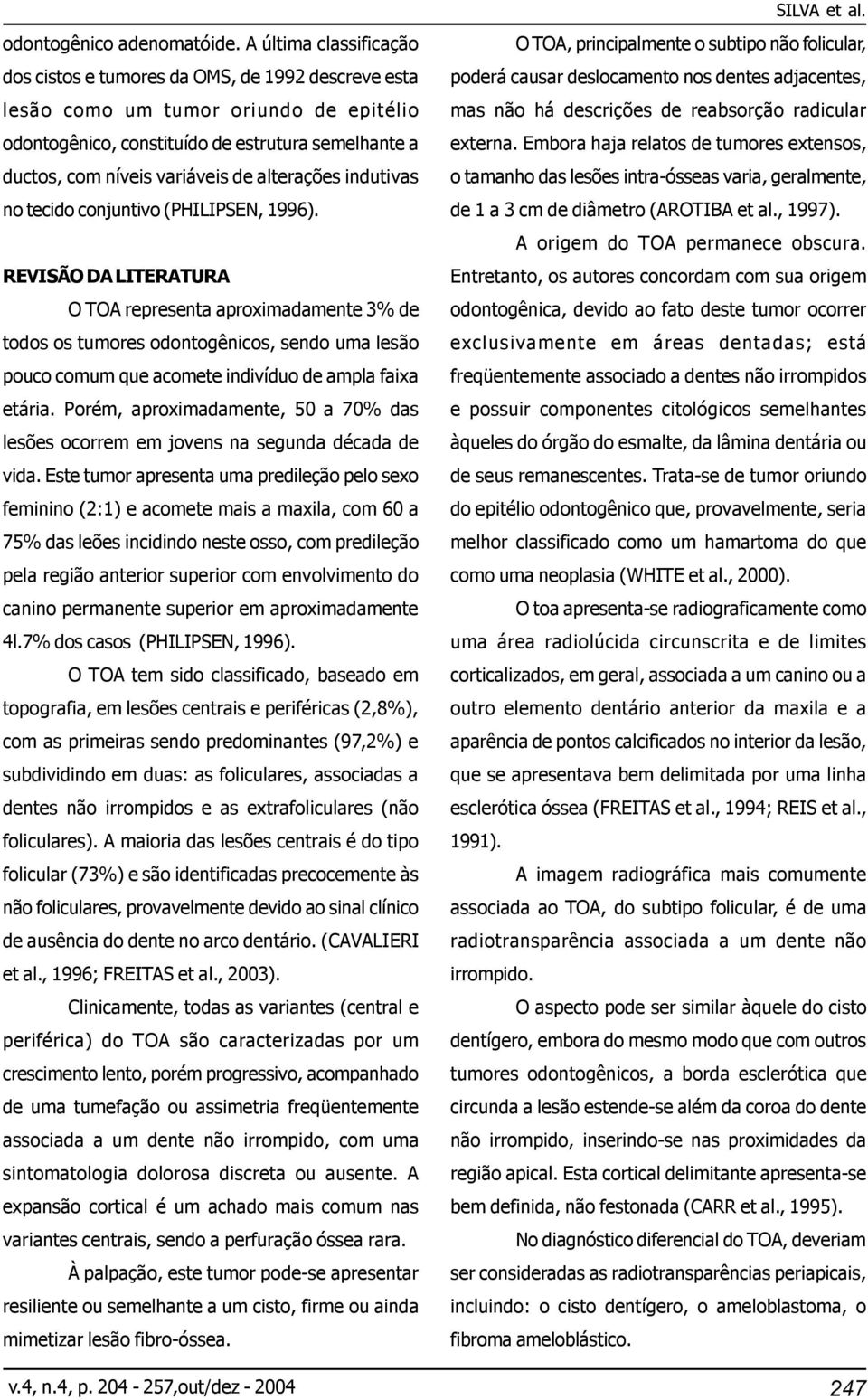 alterações indutivas no tecido conjuntivo (PHILIPSEN, 1996).