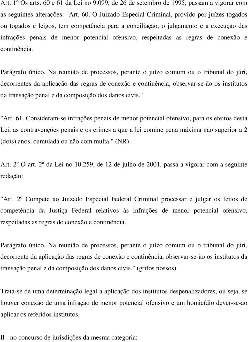 O Juizado Especial Criminal, provido por juízes togados ou togados e leigos, tem competência para a conciliação, o julgamento e a execução das infrações penais de menor potencial ofensivo,