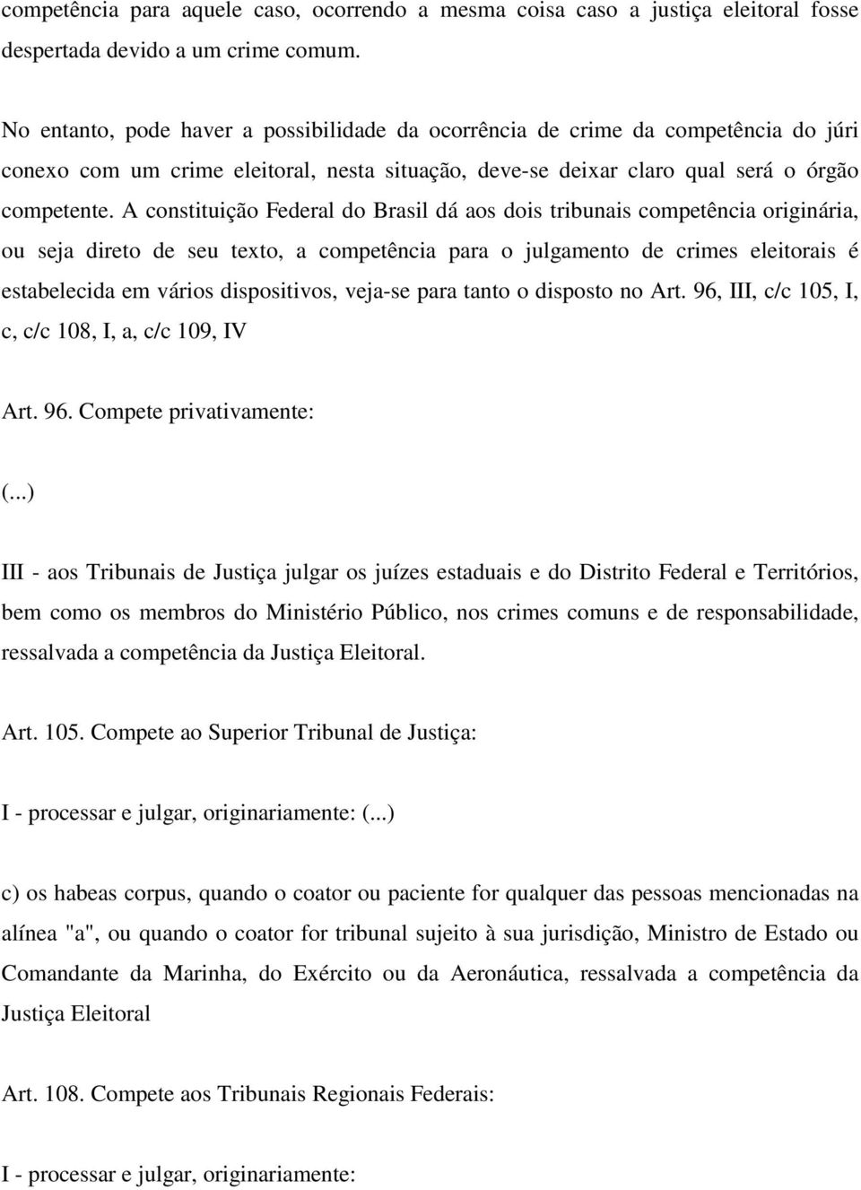 A constituição Federal do Brasil dá aos dois tribunais competência originária, ou seja direto de seu texto, a competência para o julgamento de crimes eleitorais é estabelecida em vários dispositivos,