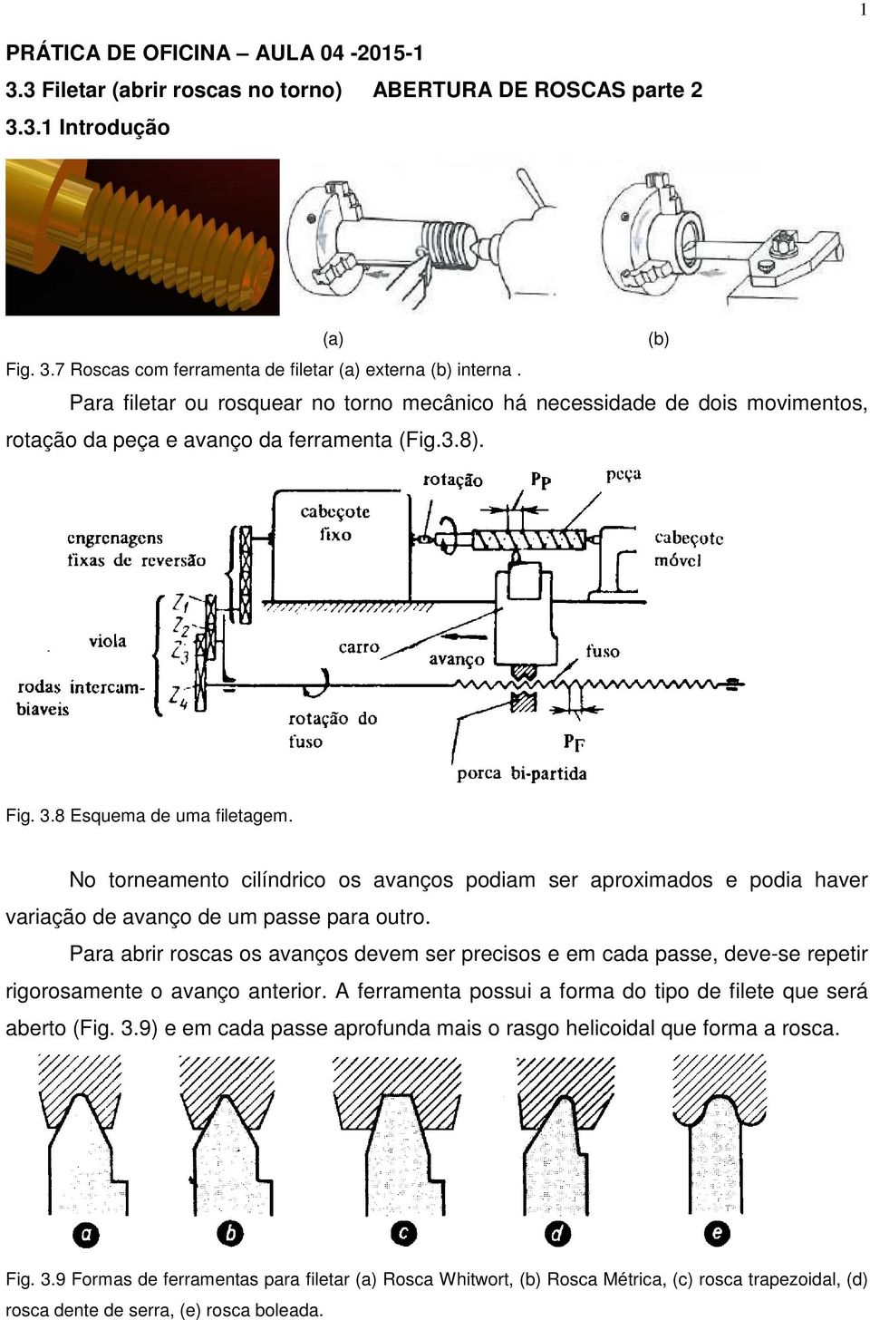 No torneamento cilíndrico os avanços podiam ser aproximados e podia haver variação de avanço de um passe para outro.