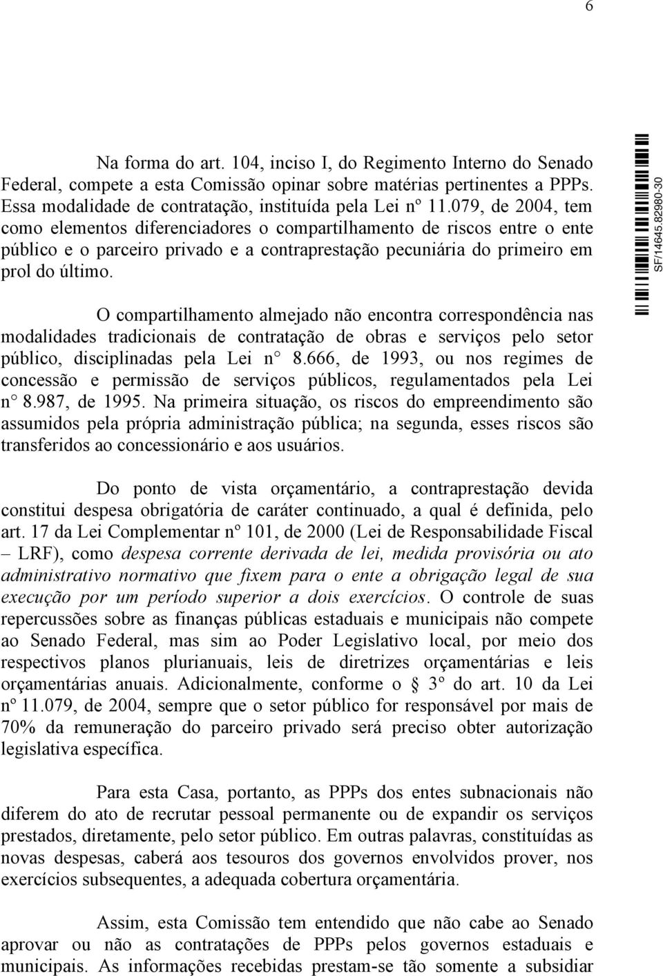 O compartilhamento almejado não encontra correspondência nas modalidades tradicionais de contratação de obras e serviços pelo setor público, disciplinadas pela Lei n 8.