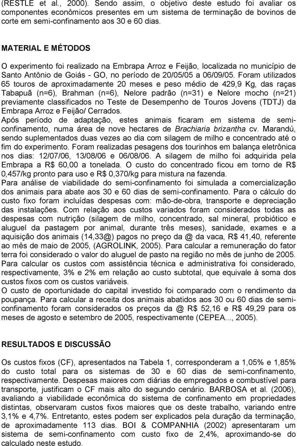 Foram utilizados 65 touros de aproximadamente 20 meses e peso médio de 429,9 Kg, das raças Tabapuã (n=6), Brahman (n=6), Nelore padrão (n=31) e Nelore mocho (n=21) previamente classificados no Teste