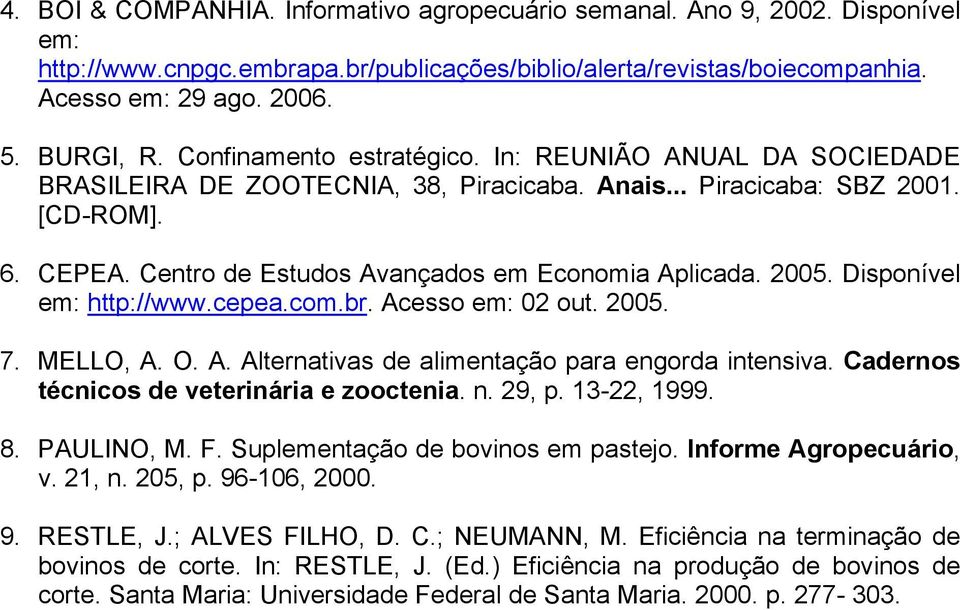 2005. Disponível em: http://www.cepea.com.br. Acesso em: 02 out. 2005. 7. MELLO, A. O. A. Alternativas de alimentação para engorda intensiva. Cadernos técnicos de veterinária e zooctenia. n. 29, p.