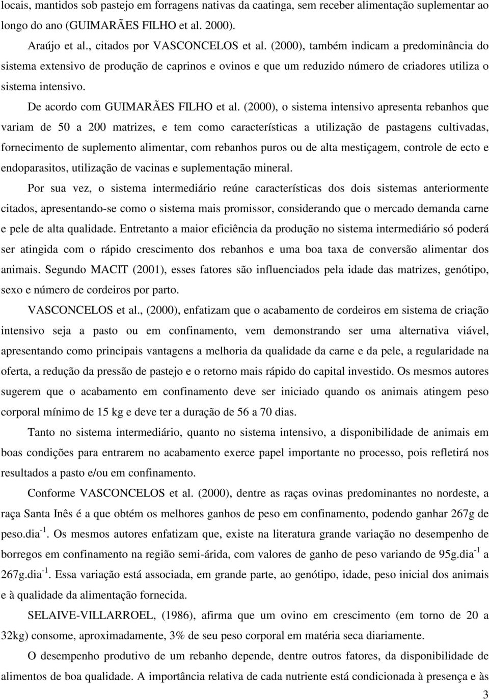 (2000), o sistema intensivo apresenta rebanhos que variam de 50 a 200 matrizes, e tem como características a utilização de pastagens cultivadas, fornecimento de suplemento alimentar, com rebanhos