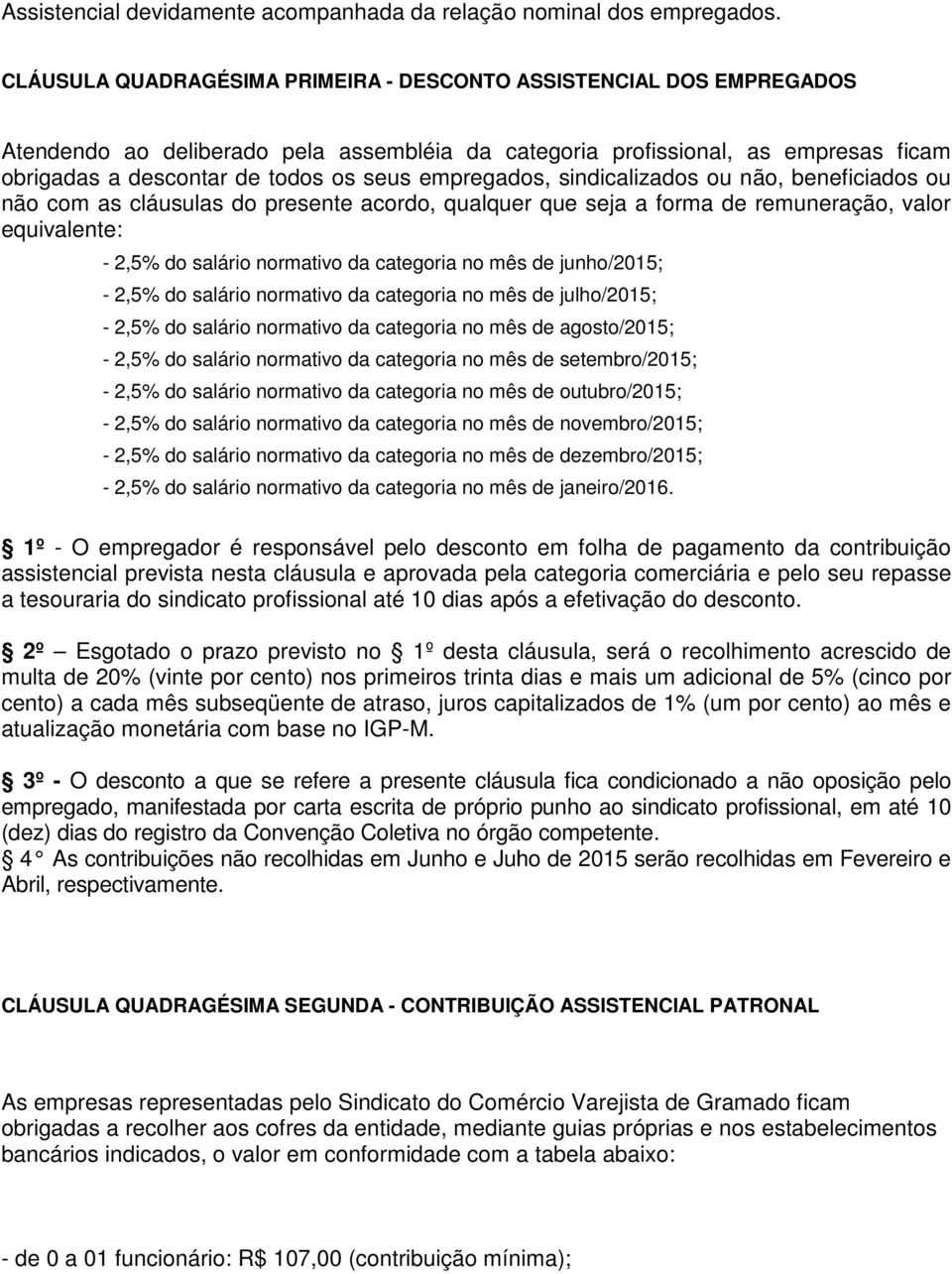 empregados, sindicalizados ou não, beneficiados ou não com as cláusulas do presente acordo, qualquer que seja a forma de remuneração, valor equivalente: - 2,5% do salário normativo da categoria no