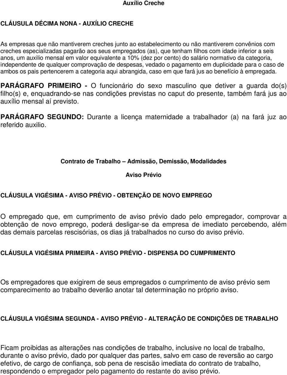 despesas, vedado o pagamento em duplicidade para o caso de ambos os pais pertencerem a categoria aqui abrangida, caso em que fará jus ao benefício à empregada.