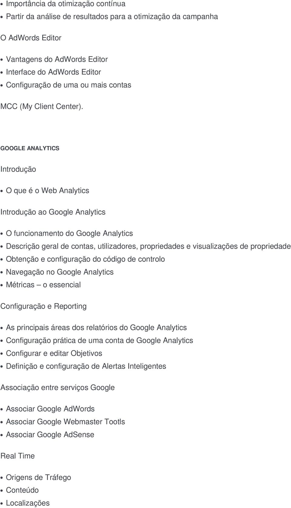 GOOGLE ANALYTICS Introdução O que é o Web Analytics Introdução ao Google Analytics O funcionamento do Google Analytics Descrição geral de contas, utilizadores, propriedades e visualizações de