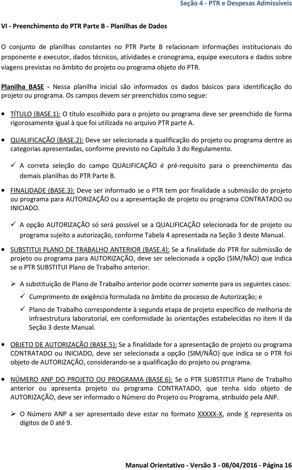 Planilha BASE - Nessa planilha inicial são informados os dados básicos para identificação do projeto ou programa. Os campos devem ser preenchidos como segue: TÍTULO (BASE.