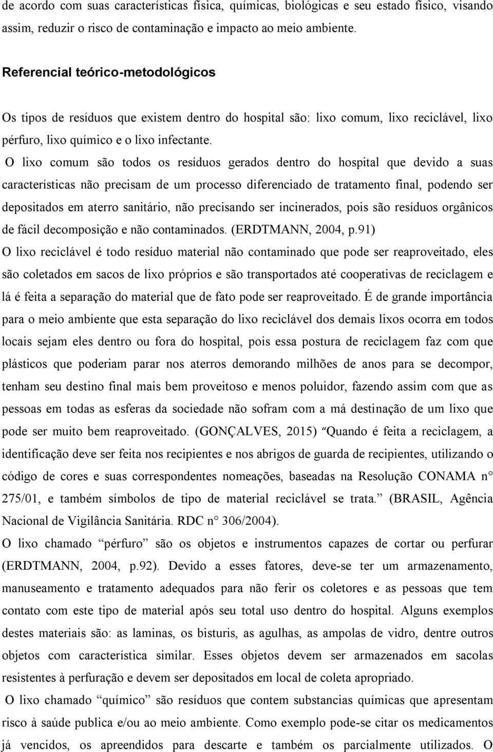 O lixo comum são todos os resíduos gerados dentro do hospital que devido a suas características não precisam de um processo diferenciado de tratamento final, podendo ser depositados em aterro